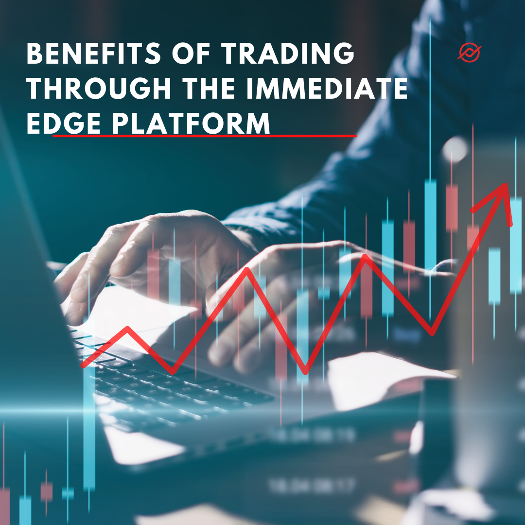 The Benefits of Trading Through the Immediate Edge Platform